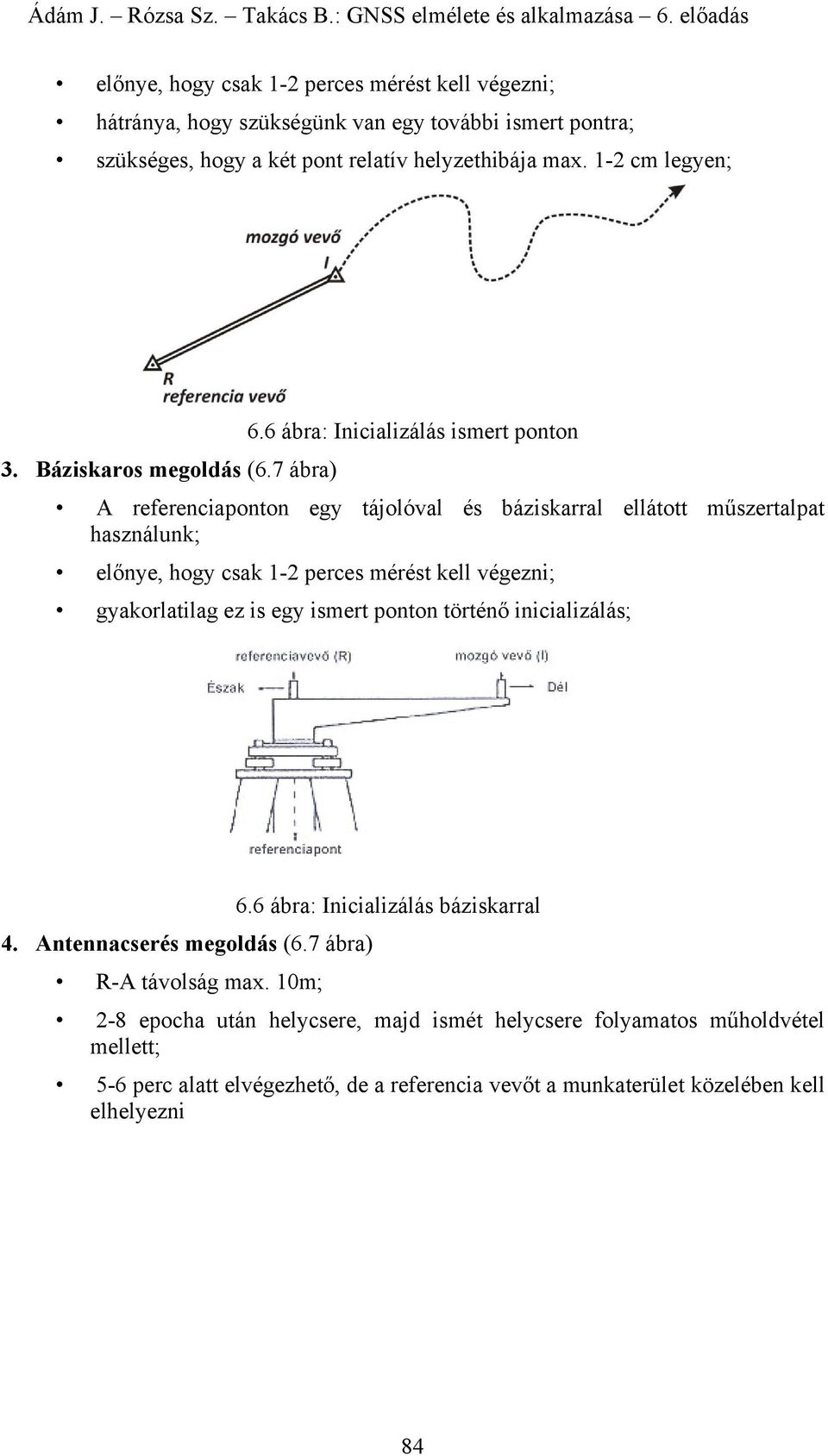 7 ábra) A referenciaponton egy tájolóval és báziskarral ellátott műszertalpat használunk; előnye, hogy csak 1-2 perces mérést kell végezni; gyakorlatilag ez is egy ismert ponton