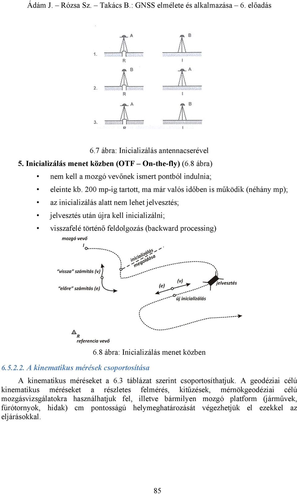 processing) 6.8 ábra: Inicializálás menet közben 6.5.2.2. A kinematikus mérések csoportosítása A kinematikus méréseket a 6.3 táblázat szerint csoportosíthatjuk.