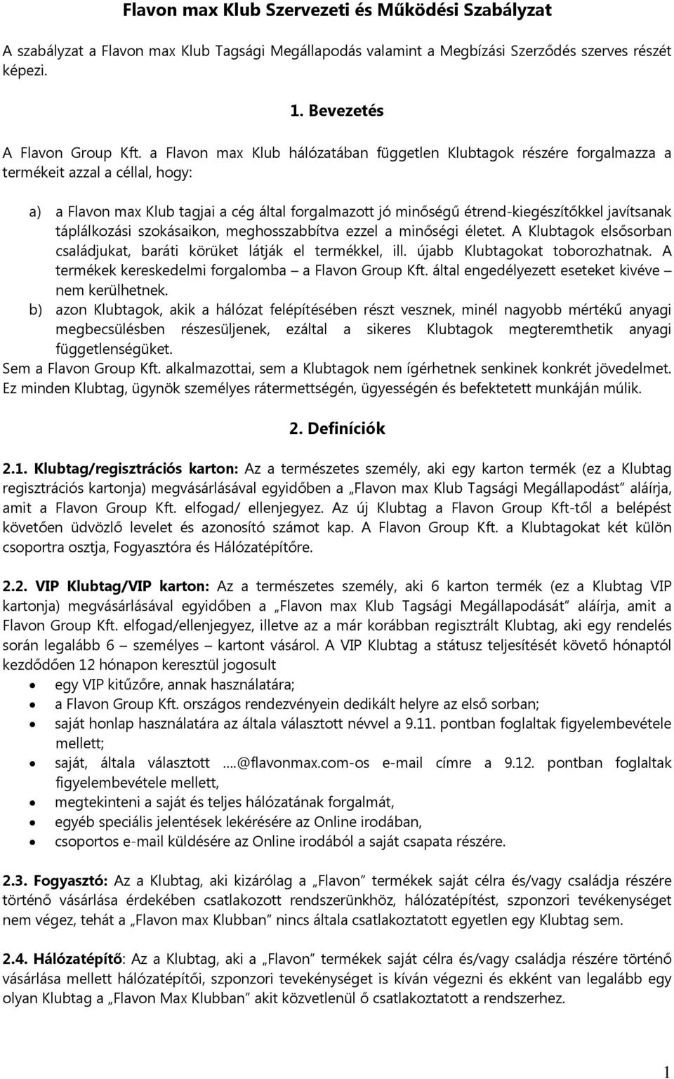 javítsanak táplálkozási szokásaikon, meghosszabbítva ezzel a minőségi életet. A Klubtagok elsősorban családjukat, baráti körüket látják el termékkel, ill. újabb Klubtagokat toborozhatnak.