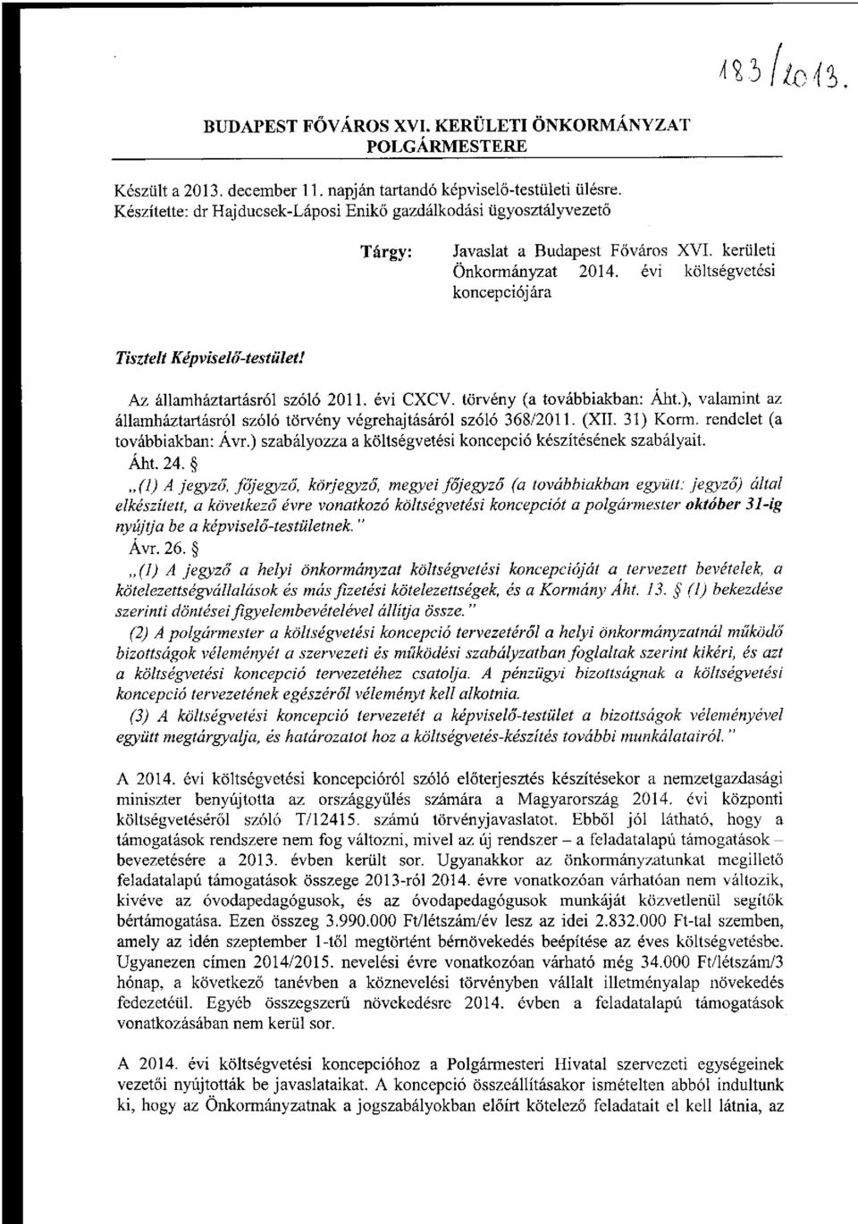 Az államháztartásról szóló 2011. évi CXCV. törvény (a tvábbiakban: Áht.), valamint az államháztartásról szóló törvény végrehajtásáról szóló 368/2011. (XII. 31) Krm. rendelet (a tvábbiakban: Ávr.