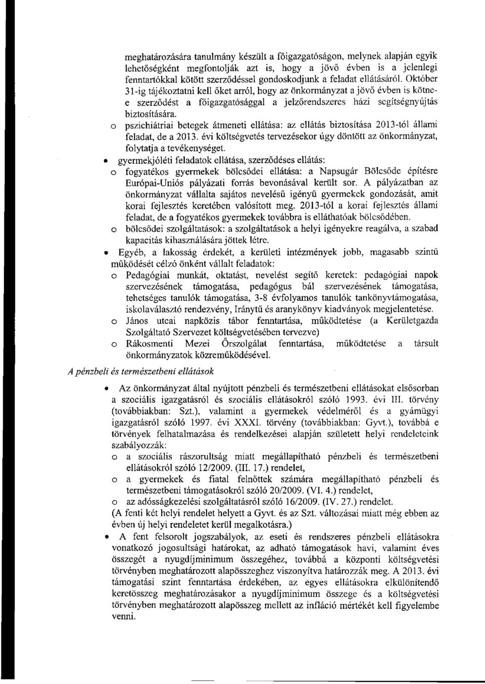 pszichiátriai betegek átmeneti ellátása: az ellátás biztsítása 2013-tól állami feladat, de a 2013. évi költségvetés tervezésekr úgy döntött az önkrmányzat, flytatja a tevékenységet.