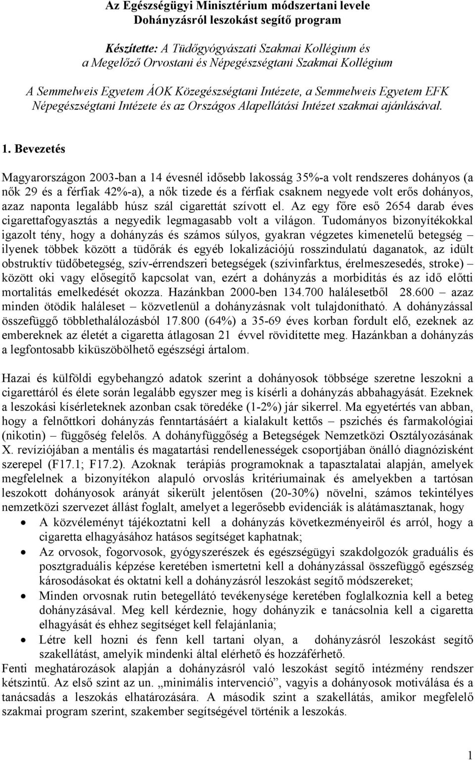 Bevezetés Magyarországon 2003-ban a 14 évesnél idősebb lakosság 35%-a volt rendszeres dohányos (a nők 29 és a férfiak 42%-a), a nők tizede és a férfiak csaknem negyede volt erős dohányos, azaz