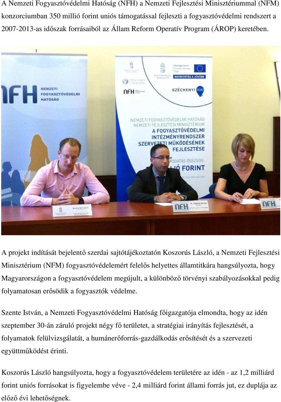 A projekt indítását bejelentő szerdai sajtótájékoztatón Koszorús László, a Nemzeti Fejlesztési Minisztérium (NFM) fogyasztóvédelemért felelős helyettes államtitkára hangsúlyozta, hogy Magyarországon