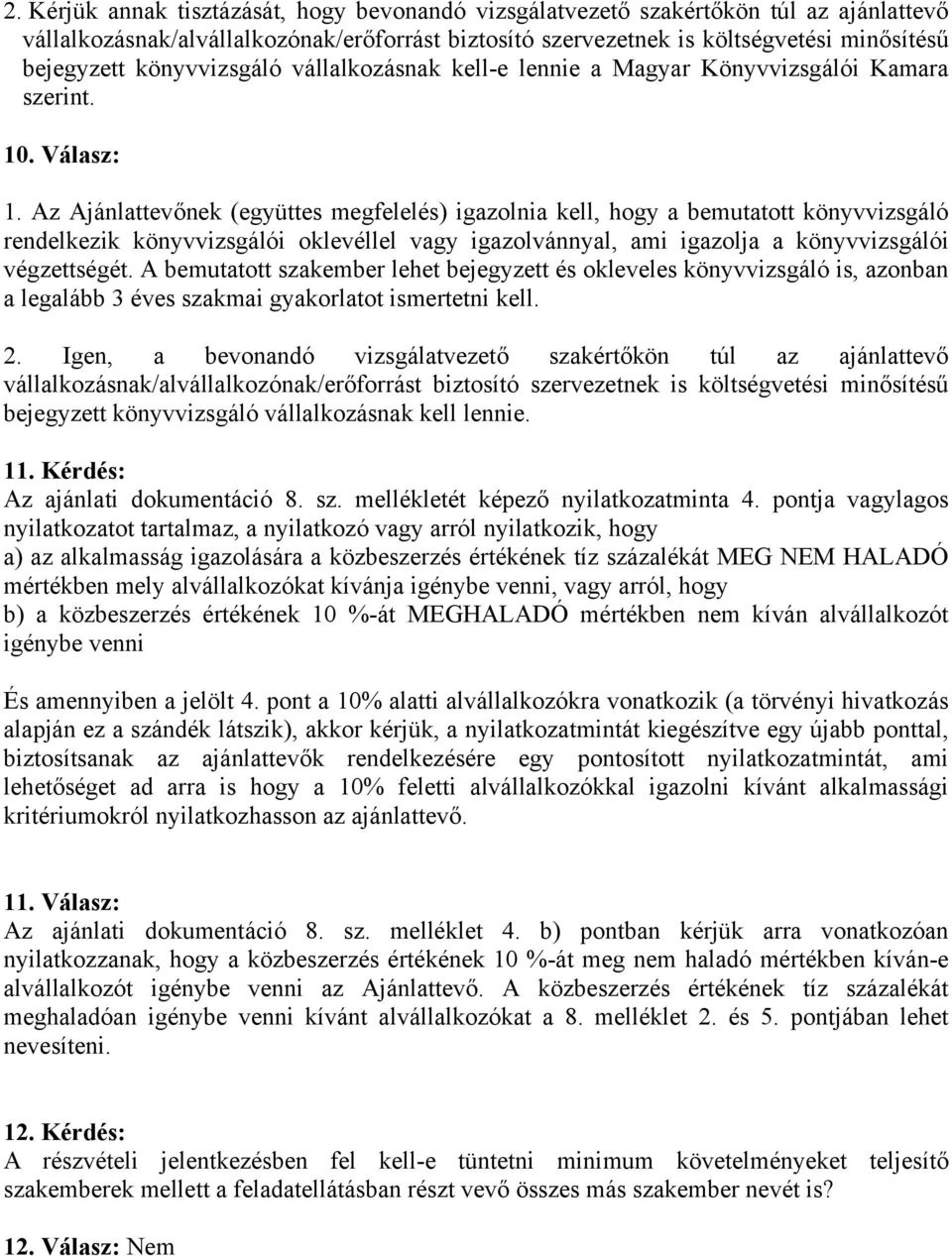 Az Ajánlattevőnek (együttes megfelelés) igazolnia kell, hogy a bemutatott könyvvizsgáló rendelkezik könyvvizsgálói oklevéllel vagy igazolvánnyal, ami igazolja a könyvvizsgálói végzettségét.