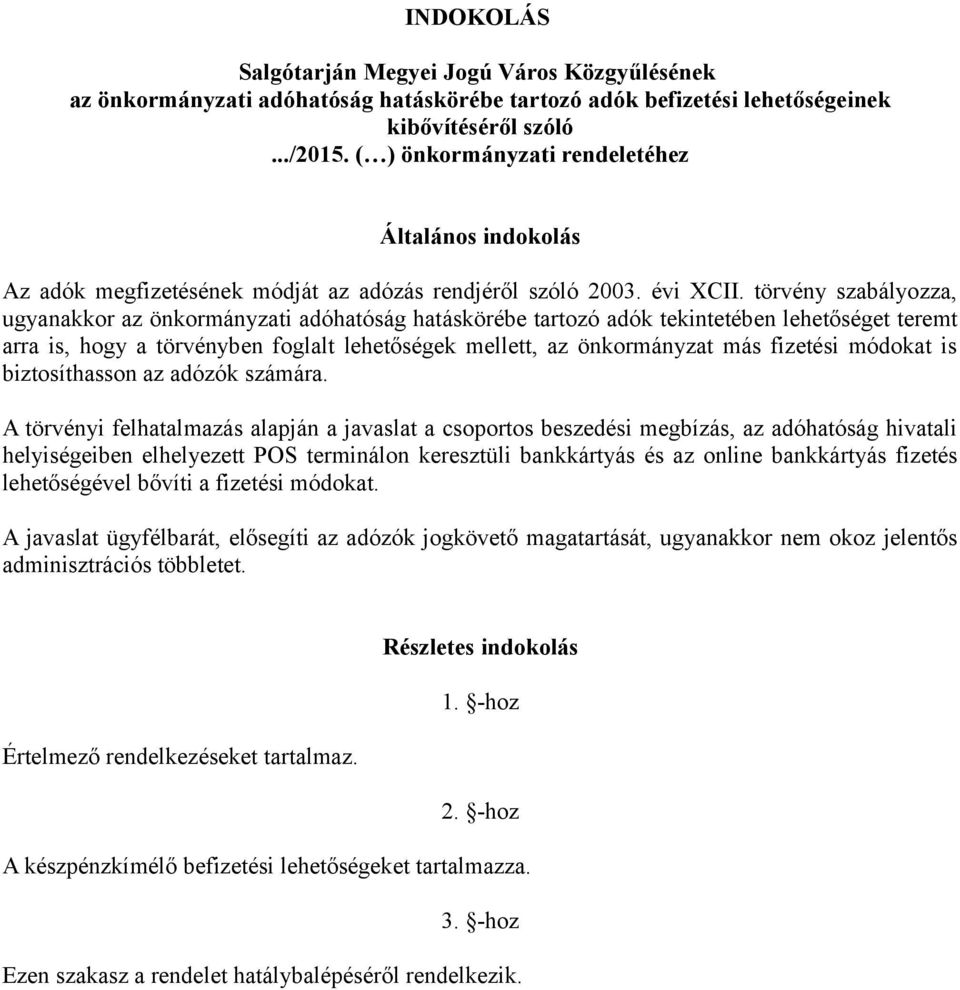 törvény szabályozza, ugyanakkor az önkormányzati adóhatóság hatáskörébe tartozó adók tekintetében lehetőséget teremt arra is, hogy a törvényben foglalt lehetőségek mellett, az önkormányzat más