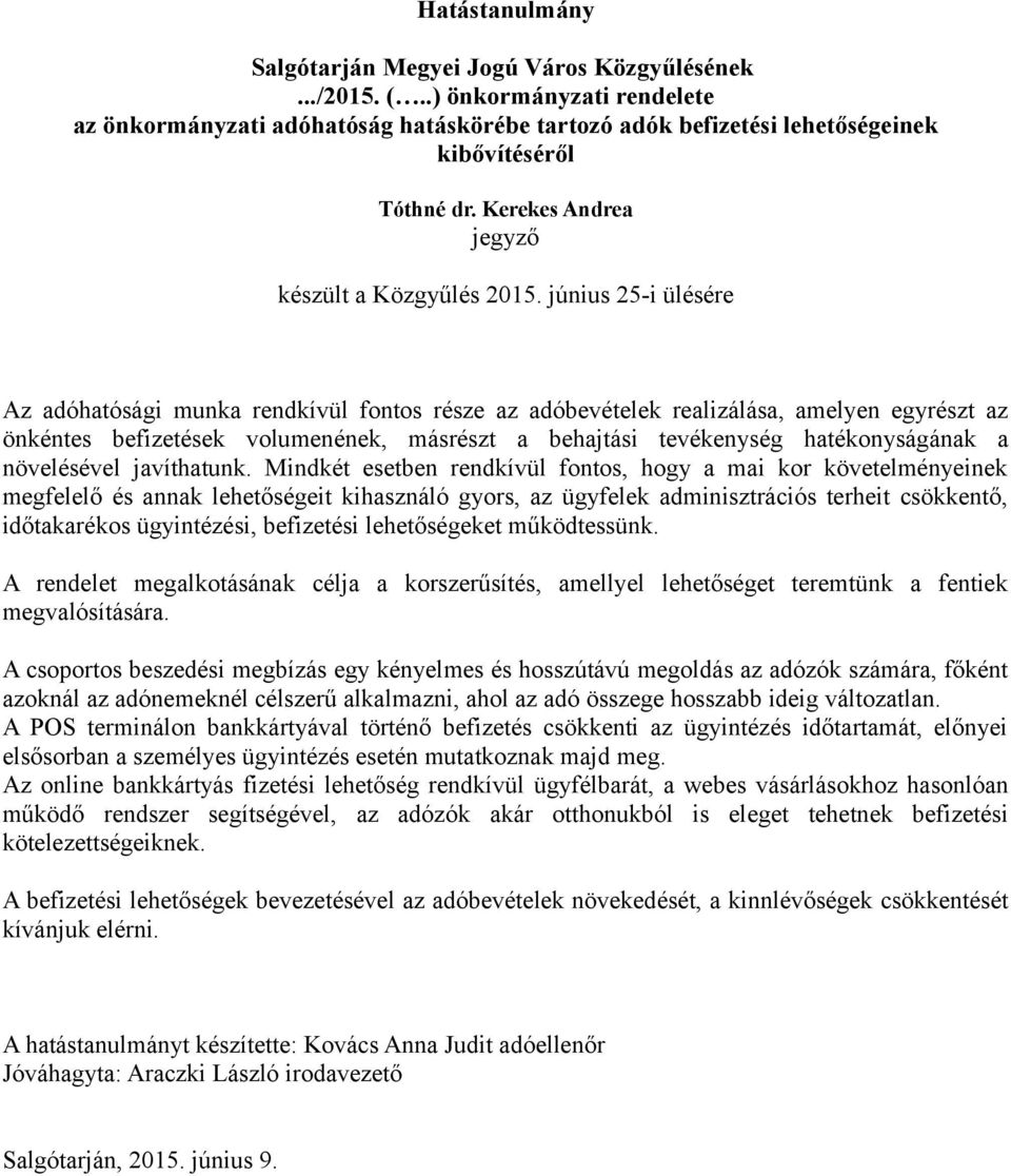 június 25-i ülésére Az adóhatósági munka rendkívül fontos része az adóbevételek realizálása, amelyen egyrészt az önkéntes befizetések volumenének, másrészt a behajtási tevékenység hatékonyságának a