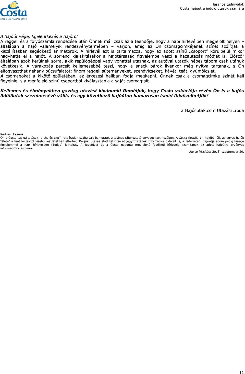 A sorrend kialakításakor a hajótársaság figyelembe veszi a hazautazás módját is.