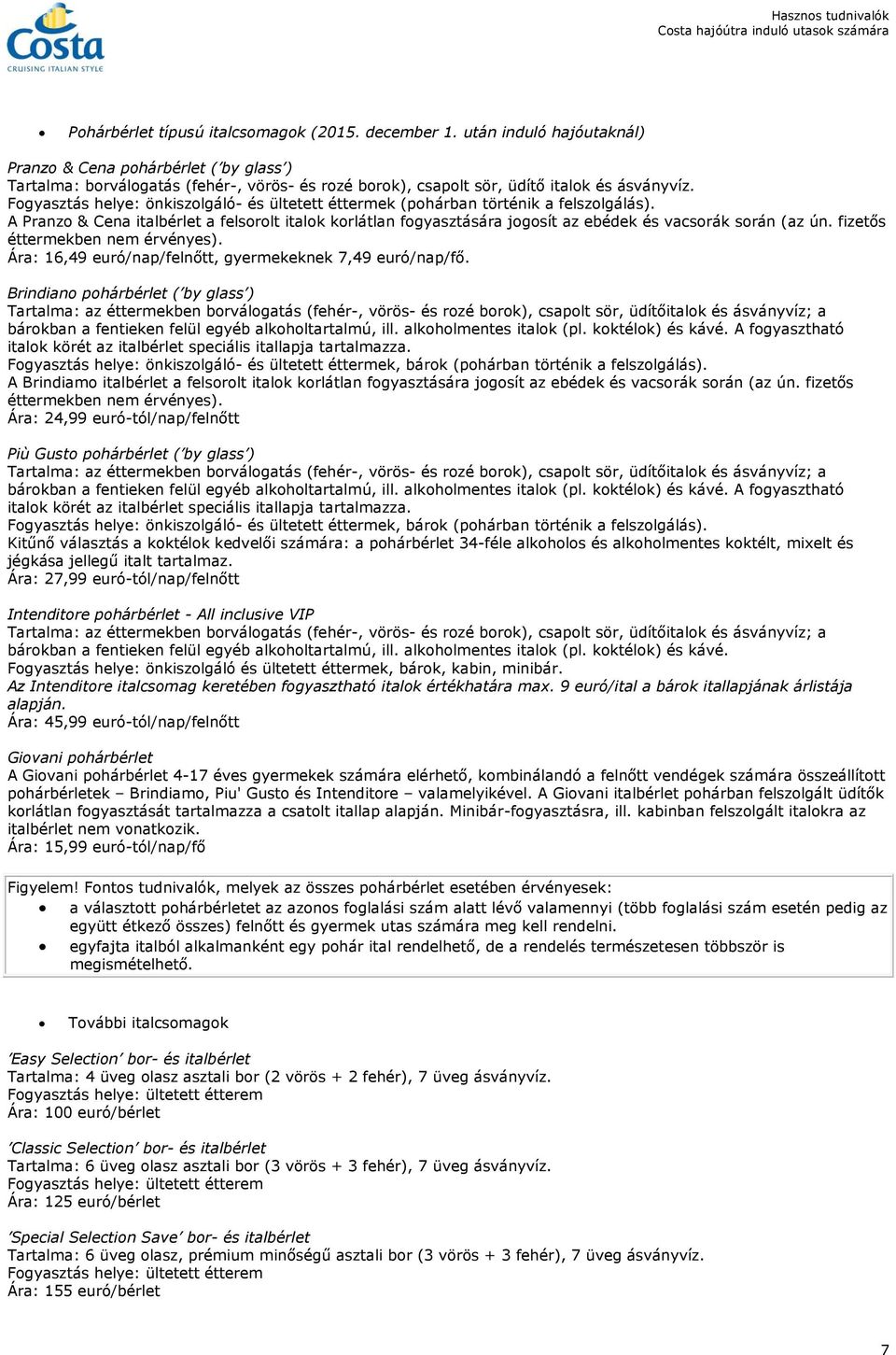 Fogyasztás helye: önkiszolgáló- és ültetett éttermek (pohárban történik a felszolgálás).