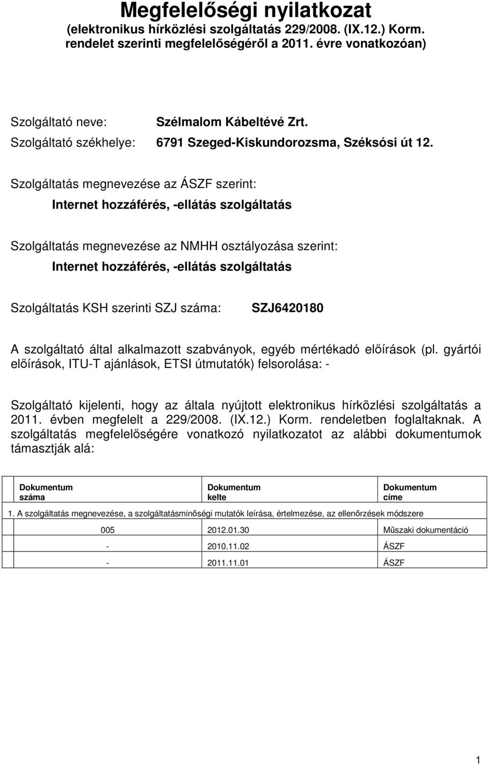 Szolgáltatás megnevezése az ÁSZF szerint: Internet hozzáférés, -ellátás szolgáltatás Szolgáltatás megnevezése az NMHH osztályozása szerint: Internet hozzáférés, -ellátás szolgáltatás Szolgáltatás KSH