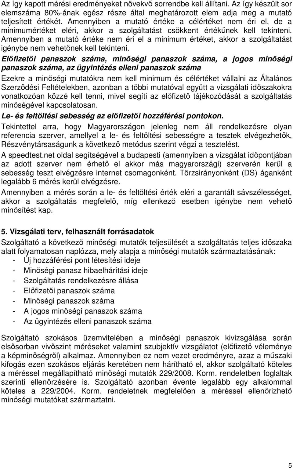 Amennyiben a mutató értéke nem éri el a minimum értéket, akkor a szolgáltatást igénybe nem vehetőnek kell tekinteni.