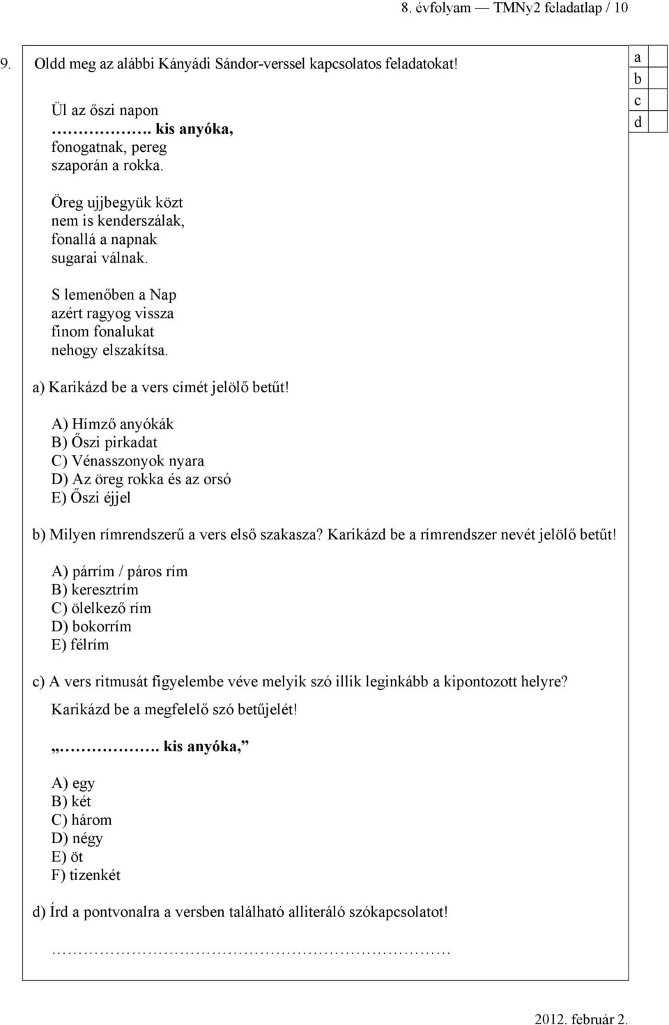 A) Hímző nyókák B) Őszi pirkdt C) Vénsszonyok nyr D) Az öreg rokk és z orsó E) Őszi éjjel ) Milyen rímrendszerű vers első szksz? Krikázd e rímrendszer nevét jelölő etűt!