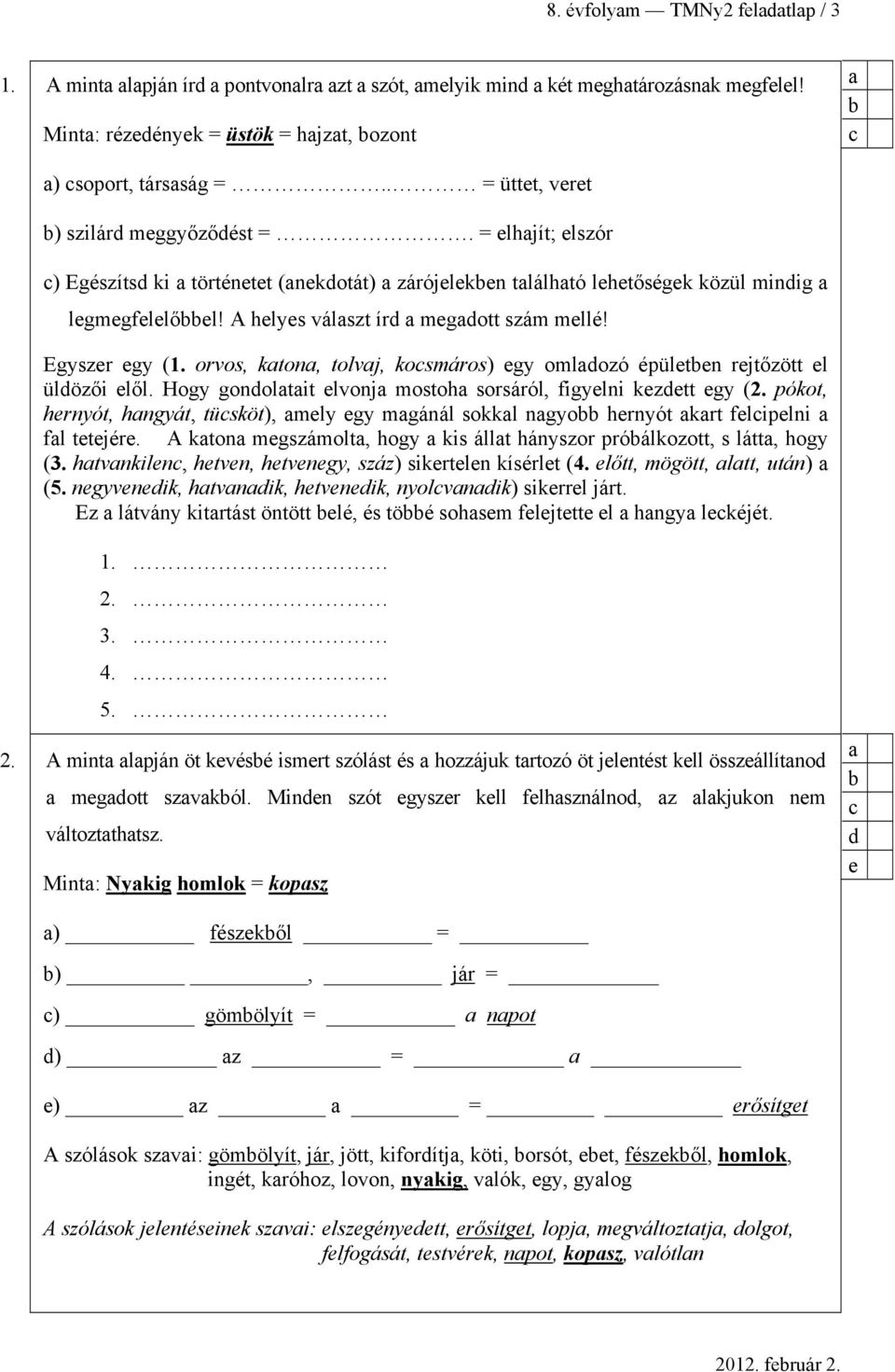 Egyszer egy (1. orvos, kton, tolvj, kosmáros) egy omldozó épületen rejtőzött el üldözői elől. Hogy gondoltit elvonj mostoh sorsáról, figyelni kezdett egy (2.