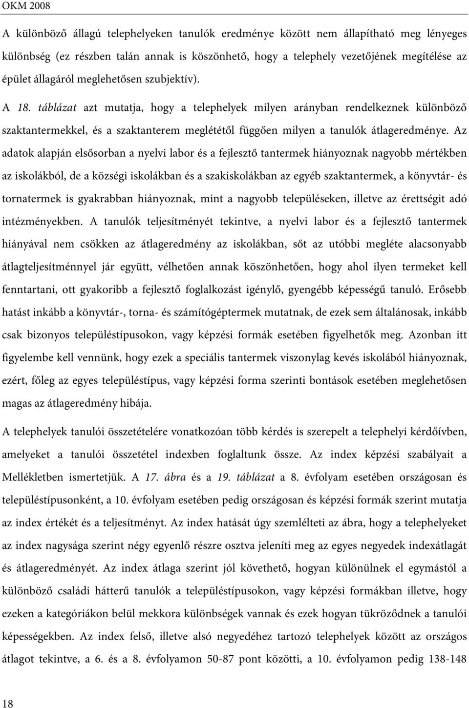 táblázat azt mutatja, hogy a telephelyek milyen arányban rendelkeznek különböző szaktantermekkel, és a szaktanterem meglététől függően milyen a tanulók átlageredménye.