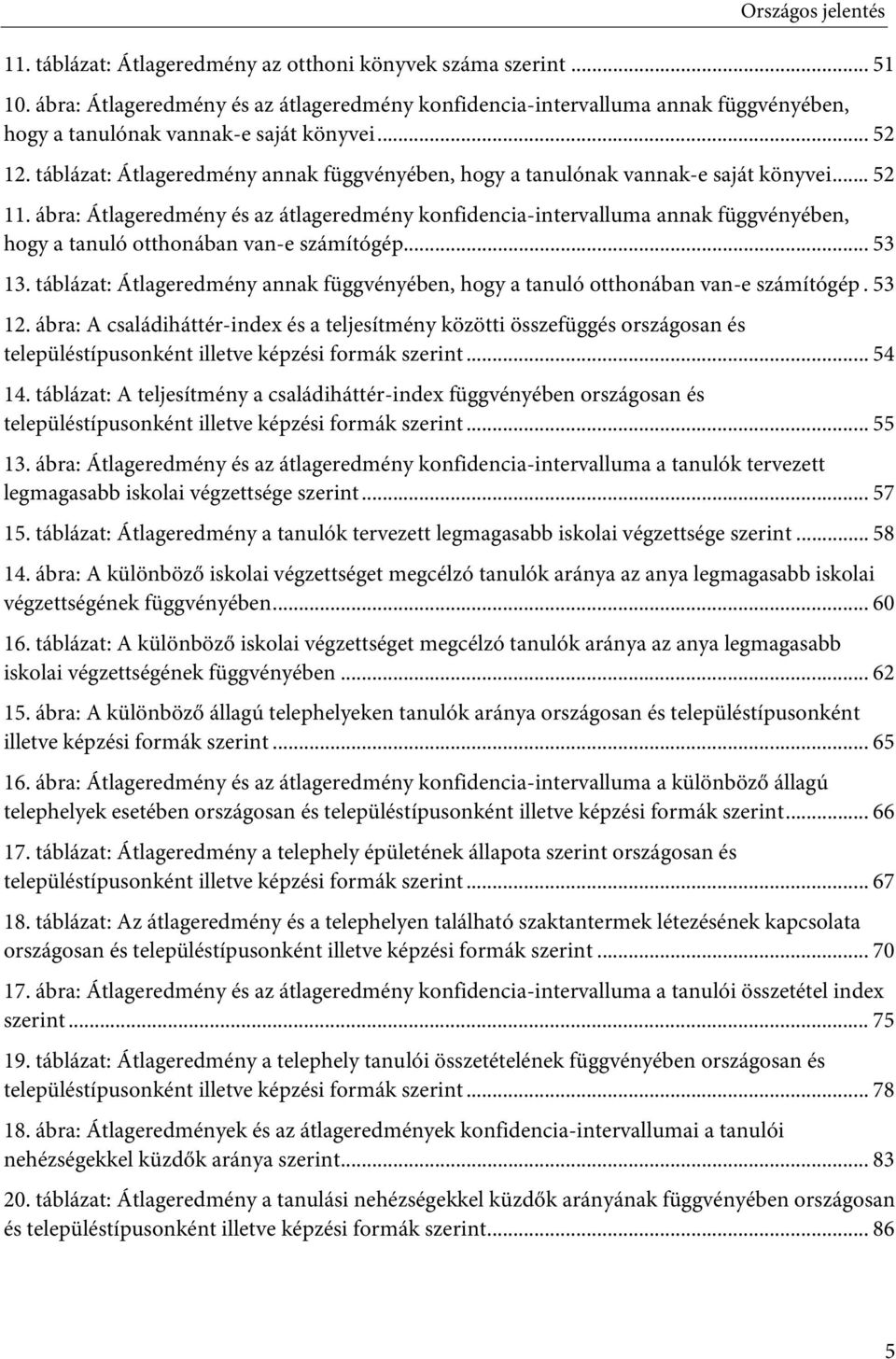 táblázat: Átlageredmény annak függvényében, hogy a tanulónak vannak-e saját könyvei... 52 11.
