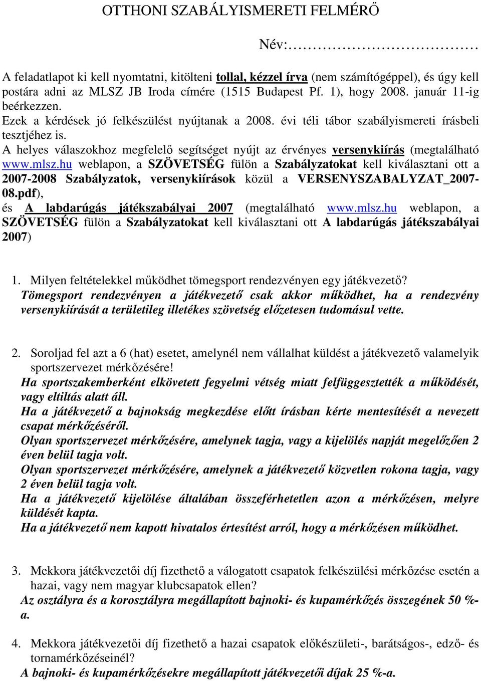 A helyes válaszokhoz megfelelő segítséget nyújt az érvényes versenykiírás (megtalálható www.mlsz.
