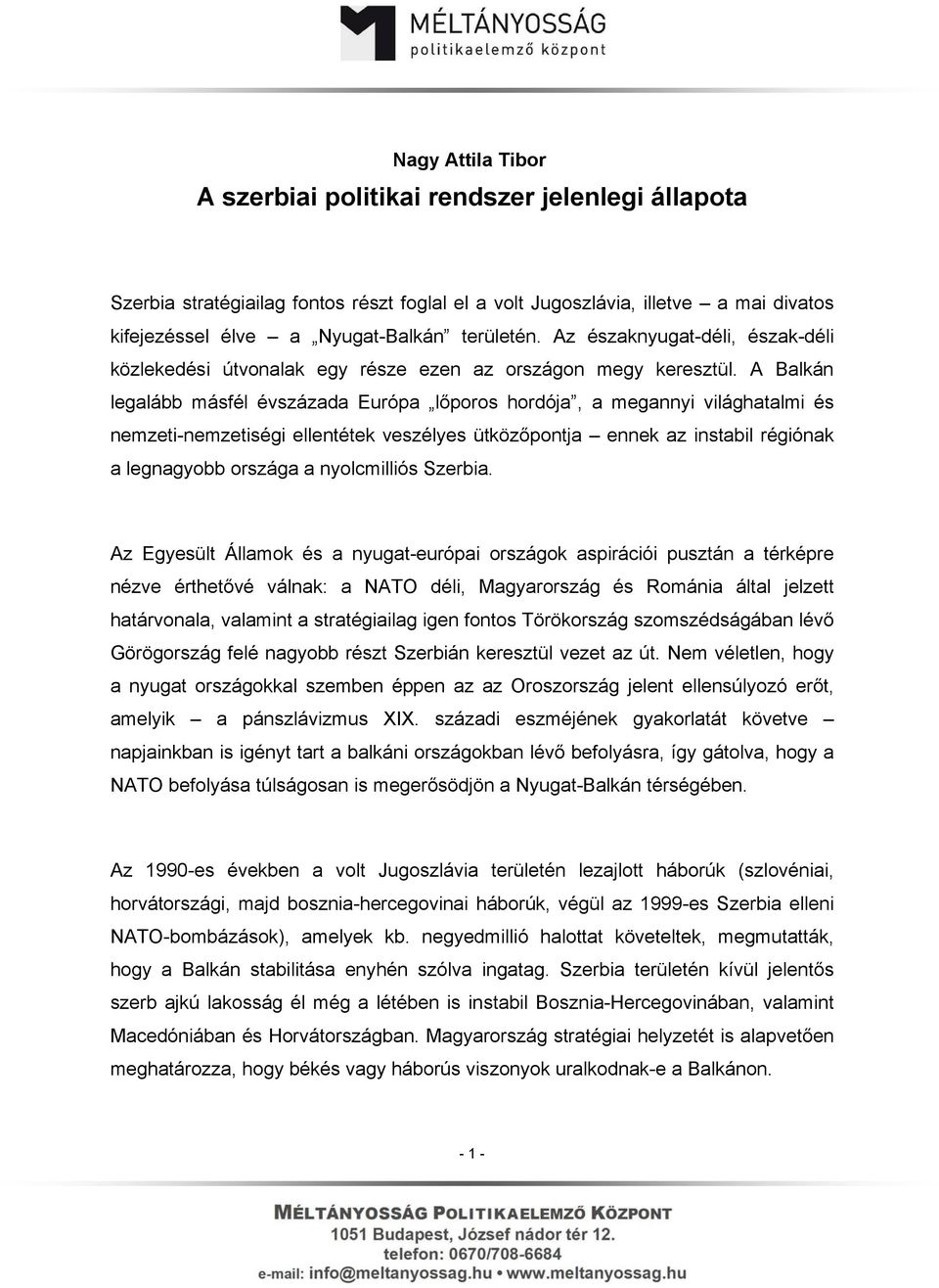 A Balkán legalább másfél évszázada Európa lőporos hordója, a megannyi világhatalmi és nemzeti-nemzetiségi ellentétek veszélyes ütközőpontja ennek az instabil régiónak a legnagyobb országa a