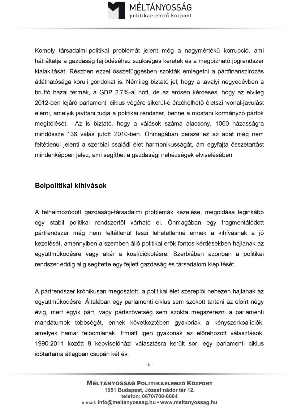 7%-al nőtt, de az erősen kérdéses, hogy az elvileg 2012-ben lejáró parlamenti ciklus végére sikerül-e érzékelhető életszínvonal-javulást elérni, amelyik javítani tudja a politikai rendszer, benne a