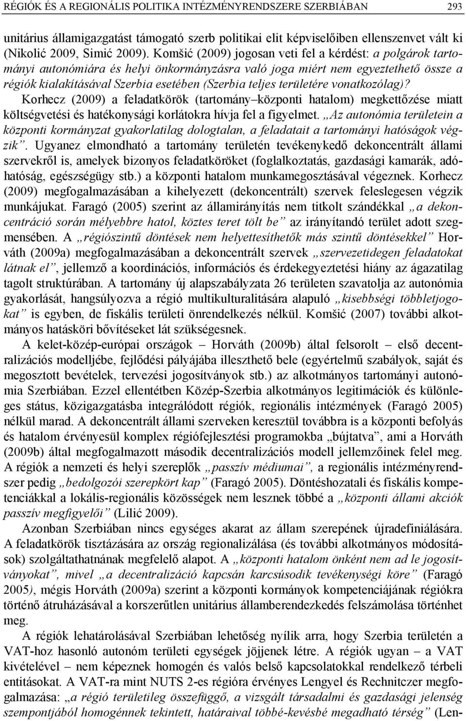 területére vonatkozólag)? Korhecz (2009) a feladatkörök (tartomány központi hatalom) megkettőzése miatt költségvetési és hatékonysági korlátokra hívja fel a figyelmet.