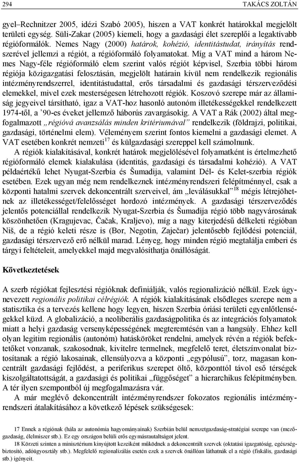 Nemes Nagy (2000) határok, kohézió, identitástudat, irányítás rendszerével jellemzi a régiót, a régióformáló folyamatokat.