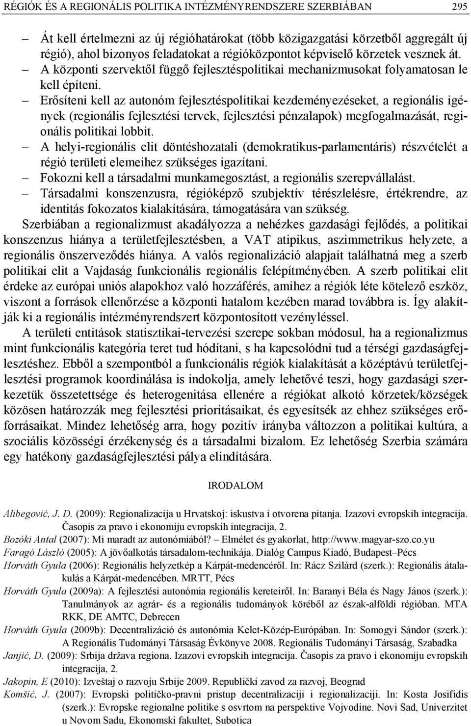 Erősíteni kell az autonóm fejlesztéspolitikai kezdeményezéseket, a regionális igények (regionális fejlesztési tervek, fejlesztési pénzalapok) megfogalmazását, regionális politikai lobbit.