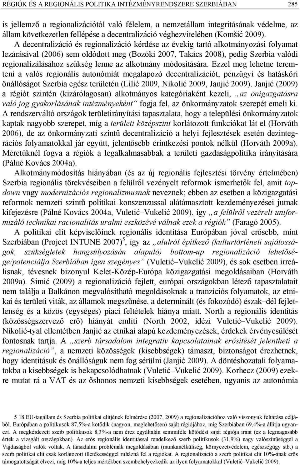 A decentralizáció és regionalizáció kérdése az évekig tartó alkotmányozási folyamat lezárásával (2006) sem oldódott meg (Bozóki 2007, Takács 2008), pedig Szerbia valódi regionalizálásához szükség