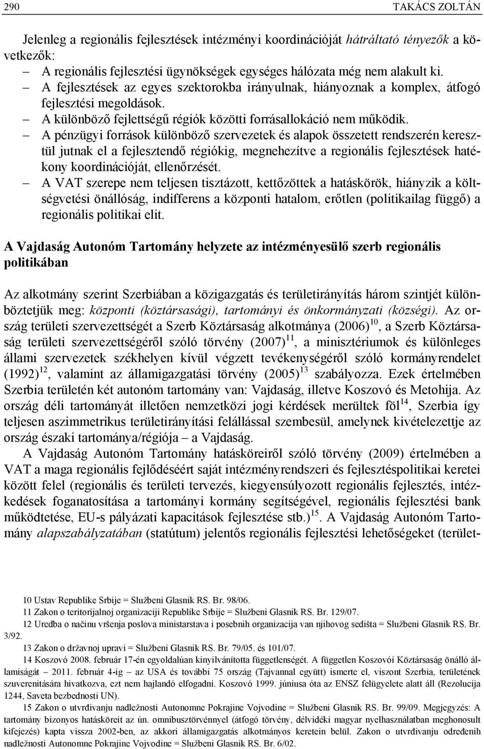 A pénzügyi források különböző szervezetek és alapok összetett rendszerén keresztül jutnak el a fejlesztendő régiókig, megnehezítve a regionális fejlesztések hatékony koordinációját, ellenőrzését.