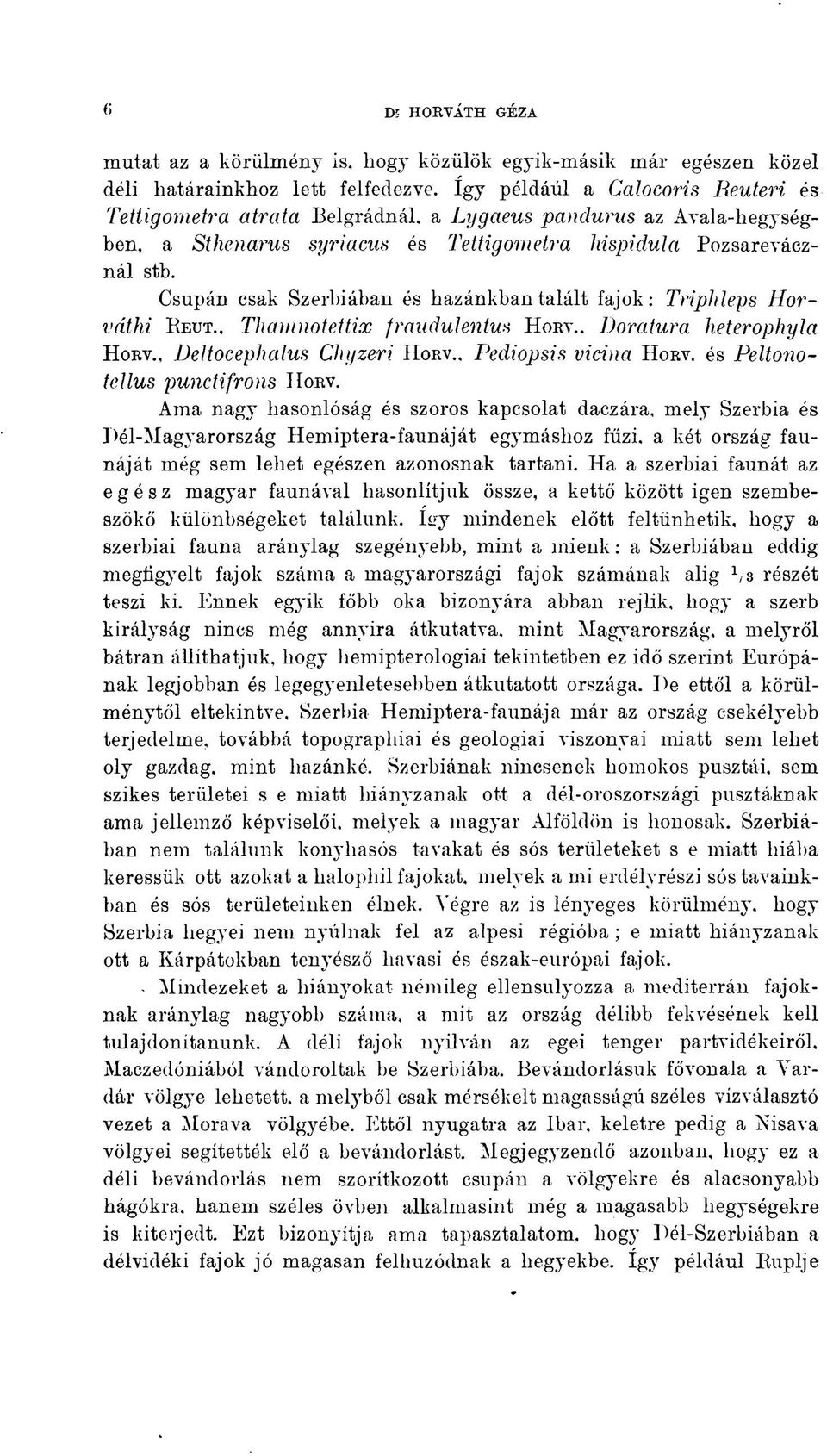 Csupán csak Szerbiában és hazánkban talált fajok: Tríphleps Horváthi REUT., Thamnotettix fraudulentus HORV.. Doratura heterophyla HORV., Deltocephalus Chyzeri HORV., Pediopsis vicina HORV.