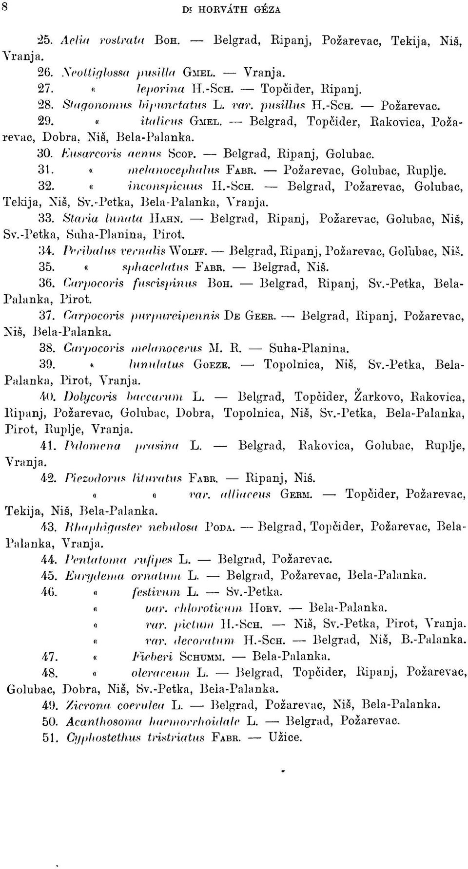 Pozarevac, Golubac, Buplje. 32. «inconspicuus H.-SCH. Belgrad, Pozarevac, Golubac, Tekija, Nis, Sv.-Petka, Bela-Palanka, Yranja. 33. Staria lunata HAHN. Belgrad, Bipanj, Pozarevac, Golubac, Nis, Sv.