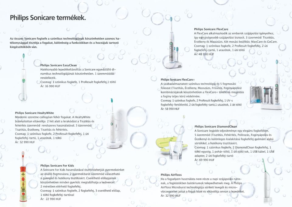 Philips Sonicare FlexCare A FlexCare alkalmazkodik az emberek szájápolási igényeihez, így egészségesebb szájápolást biztosít. 3 üzemmód: Tisztítás, Érzékeny és Masszázs.