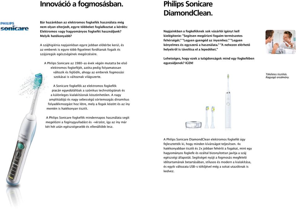 A Philips Sonicare az 1980-as évek végén mutatta be első elektromos fogkeféjét, azóta pedig folyamatosan változik és fejlődik, ahogy az emberek fogmosási szokásai is változnak világszerte.