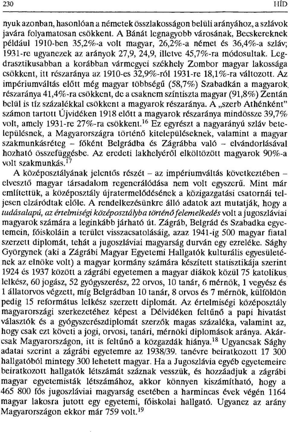 Legdrasztikusabban a korábban vármegyei székhely Zombor magyar lakossága csökkent, itt részaránya az 1910-es 32,9%-ról 1931-re 18,1%-ra változott.