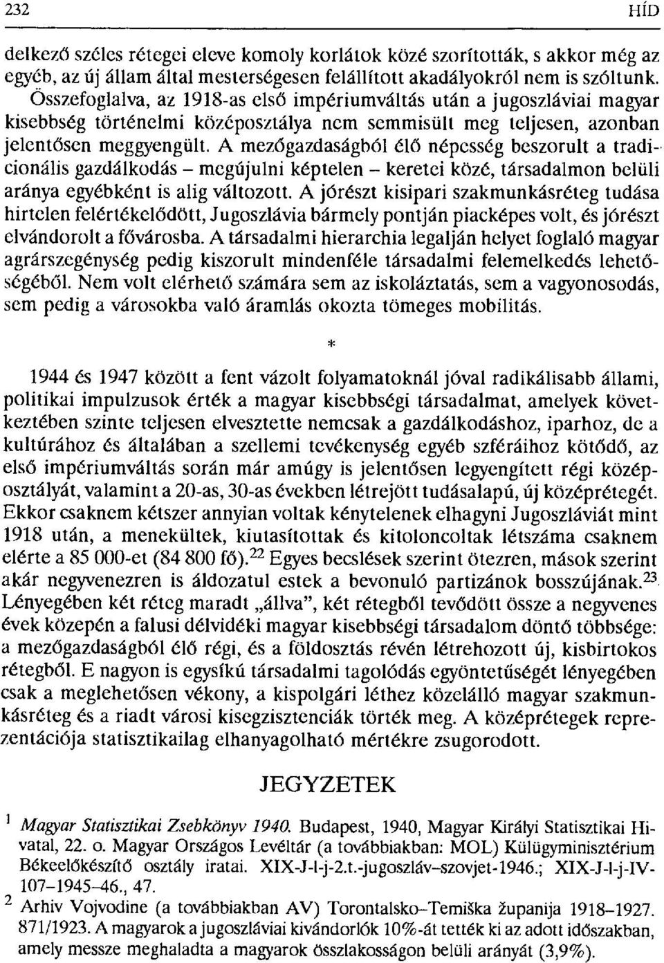 A mezőgazdaságból él ő népesség beszorulta tradicionális gazdálkodás megújulni képtelen keretei közé, társadalmon belüli aránya egyébként is alig változott.