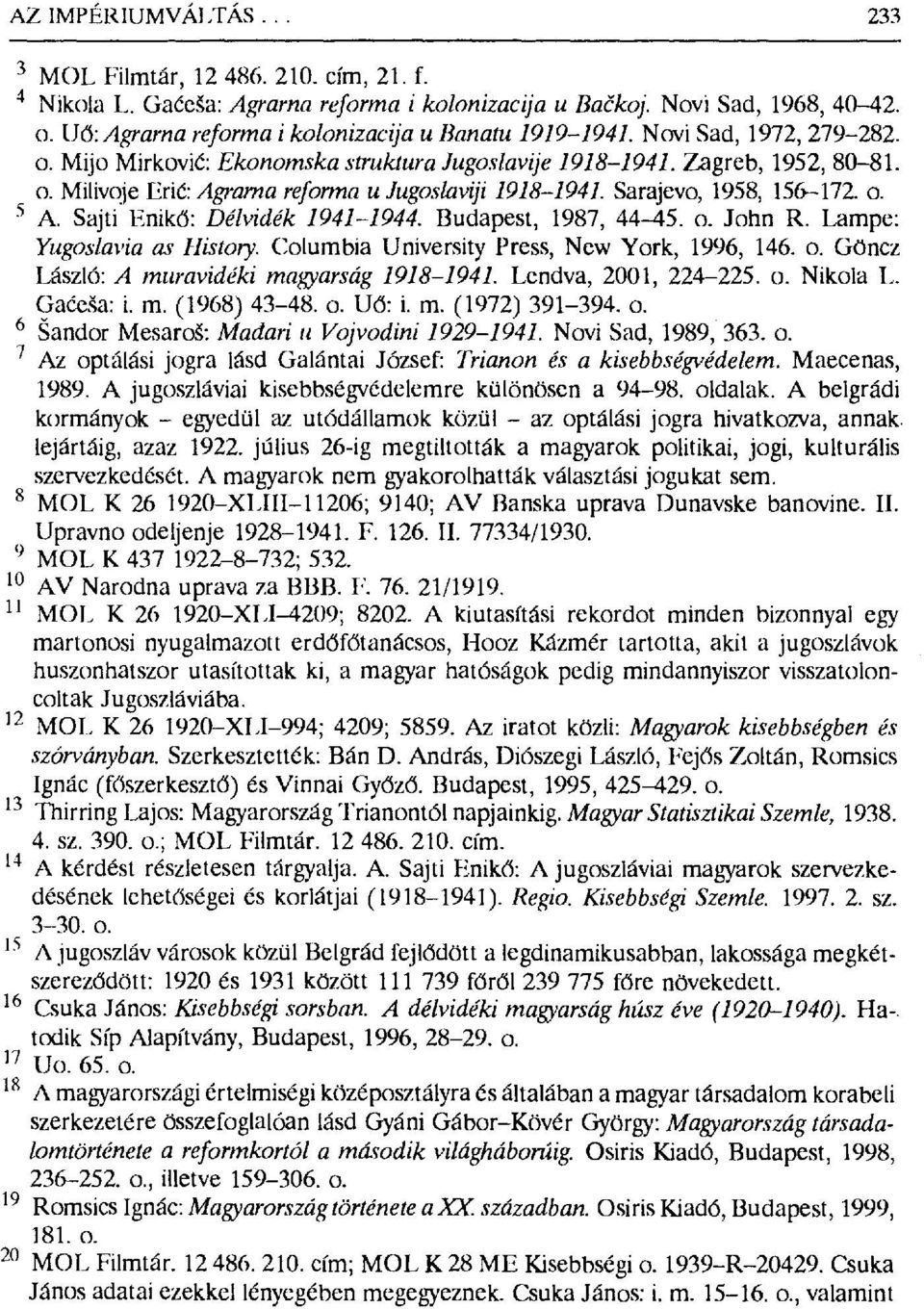 Sarajevo, 1958, 156-172. 0. 5 A. Sajti Enikő : Délvidék 1941-1944. Budapest, 1987, 44-45. 0. John R. Lampe: Yugoslavia as History. Columbia University Press, New York, 1996, 146. 0. Göncz László: A muravidéki magyarság 1918-1941.