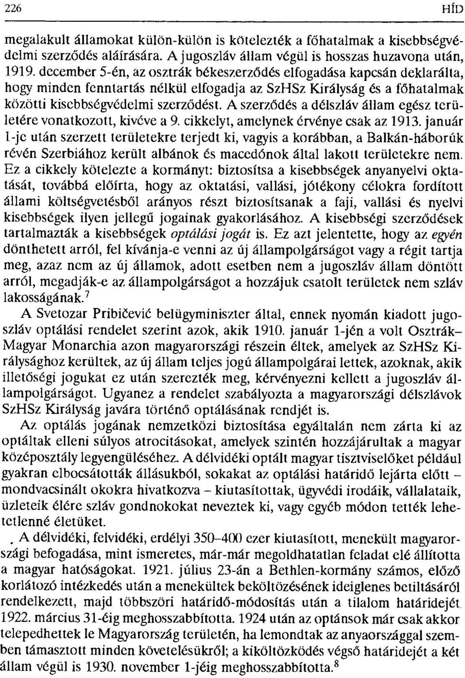 A szerz ődés a délszláv állam egész területére vonatkozott, kivéve a 9. cikkelyt, amelynek érvénye csak az 1913.