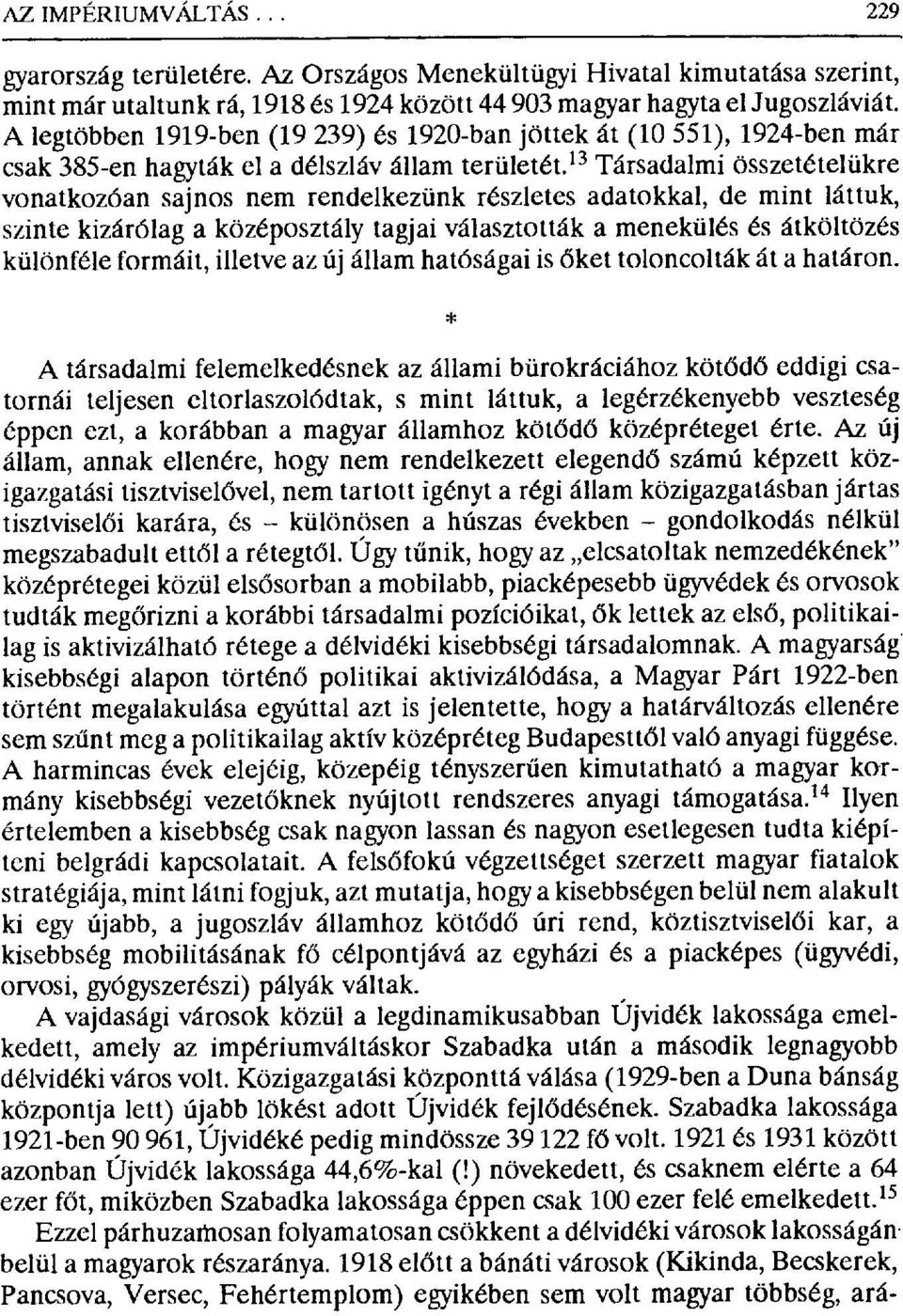 13 Társadalmi összetételükre vonatkozóan sajnos nem rendelkezünk részletes adatokkal, de mint láttuk, szinte kizárólag a középosztály tagjai választották a menekülés és átköltözés különféle formáit,