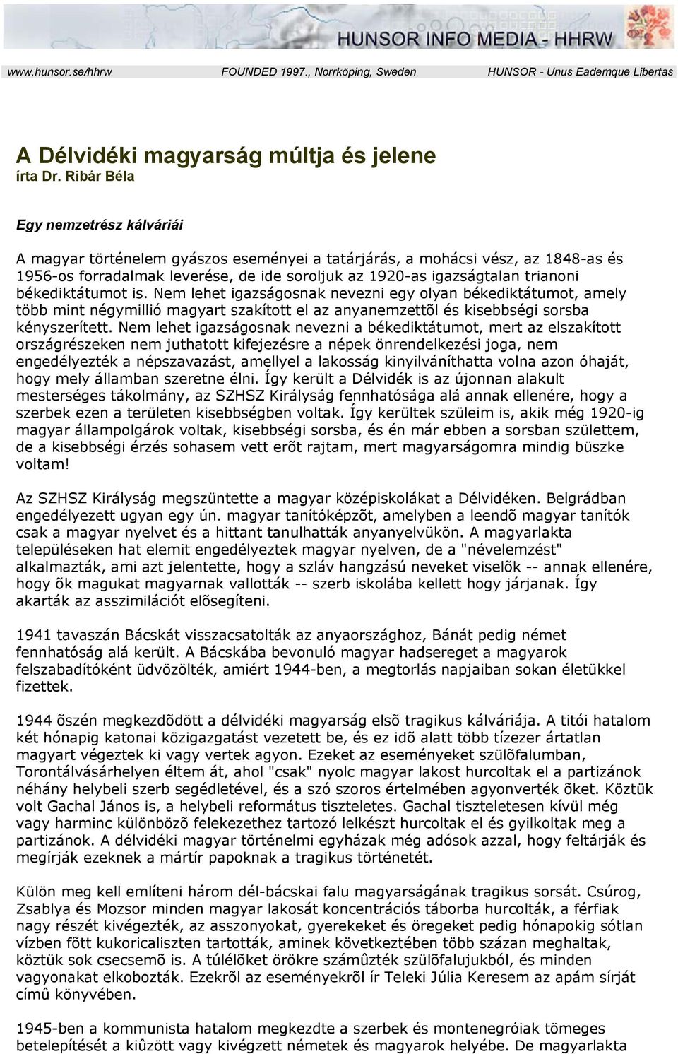 békediktátumot is. Nem lehet igazságosnak nevezni egy olyan békediktátumot, amely több mint négymillió magyart szakított el az anyanemzettõl és kisebbségi sorsba kényszerített.