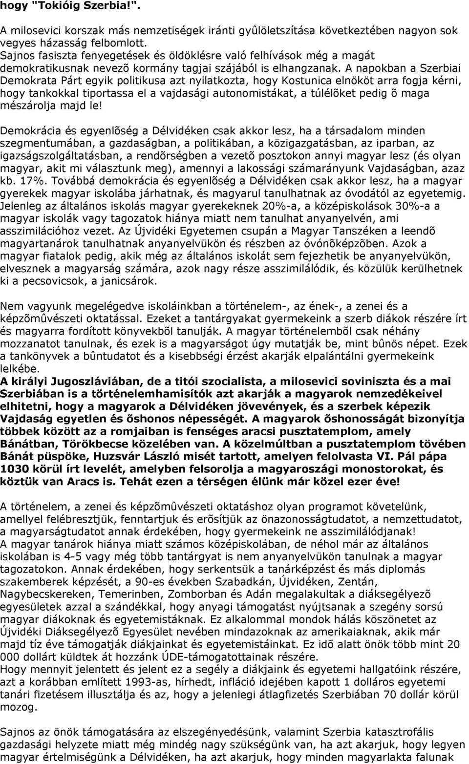 A napokban a Szerbiai Demokrata Párt egyik politikusa azt nyilatkozta, hogy Kostunica elnököt arra fogja kérni, hogy tankokkal tiportassa el a vajdasági autonomistákat, a túlélõket pedig õ maga