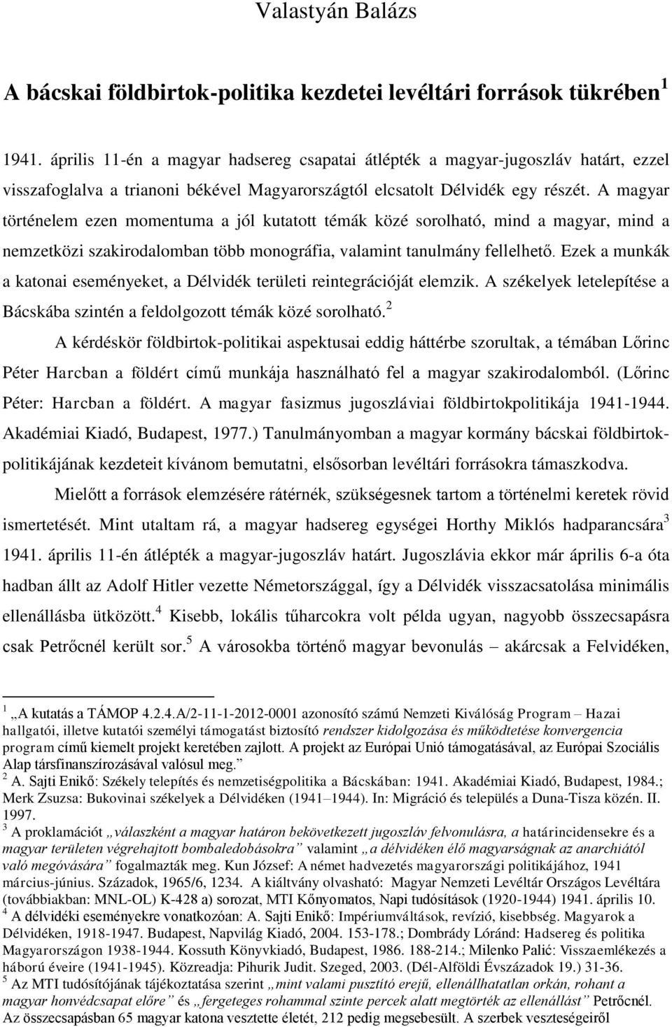 A magyar történelem ezen momentuma a jól kutatott témák közé sorolható, mind a magyar, mind a nemzetközi szakirodalomban több monográfia, valamint tanulmány fellelhető.