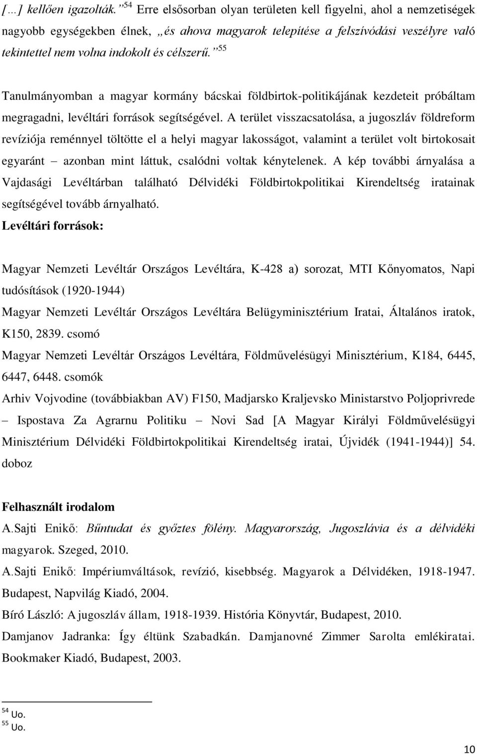 55 Tanulmányomban a magyar kormány bácskai földbirtok-politikájának kezdeteit próbáltam megragadni, levéltári források segítségével.