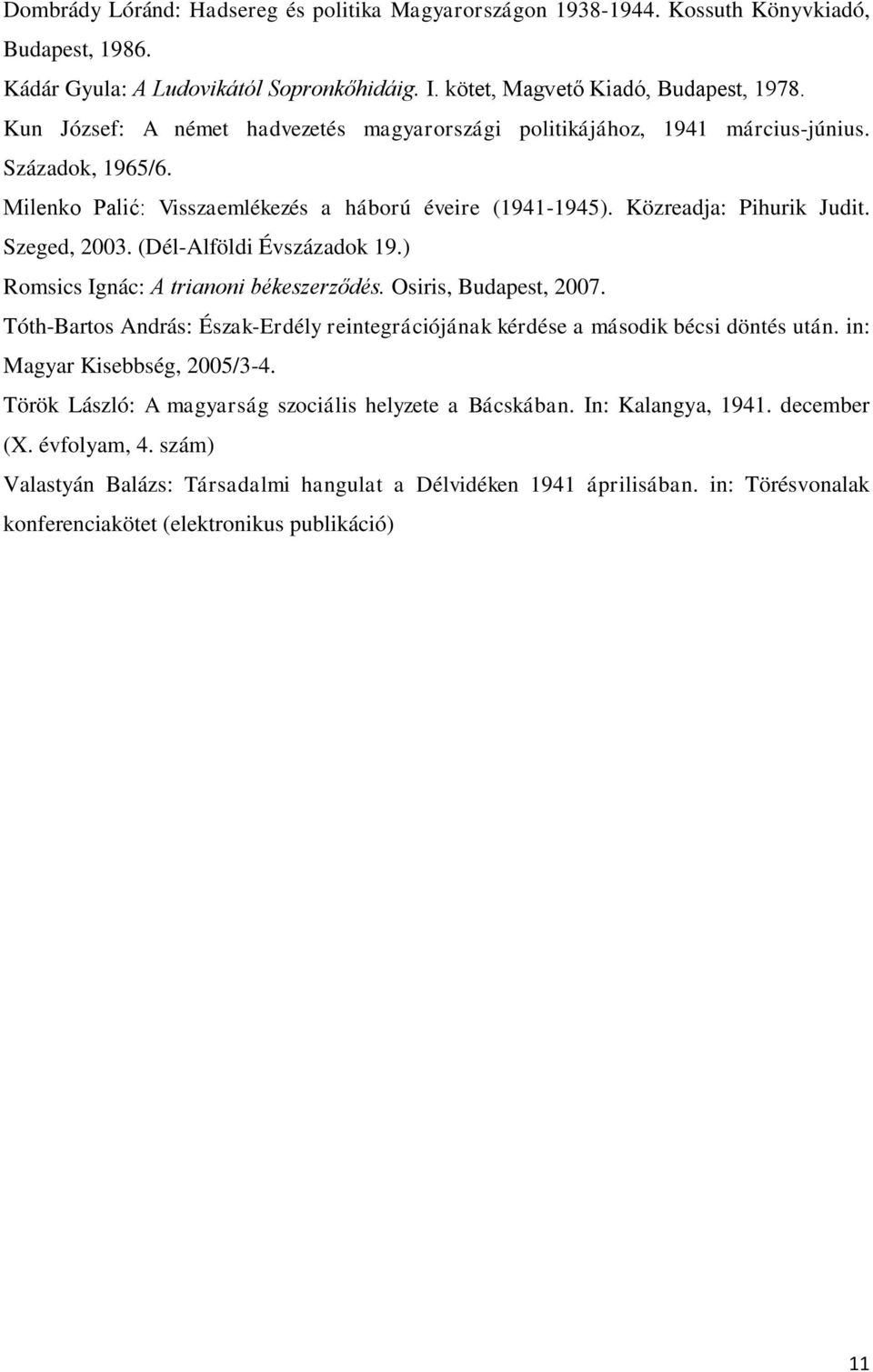 (Dél-Alföldi Évszázadok 19.) Romsics Ignác: A trianoni békeszerződés. Osiris, Budapest, 2007. Tóth-Bartos András: Észak-Erdély reintegrációjának kérdése a második bécsi döntés után.