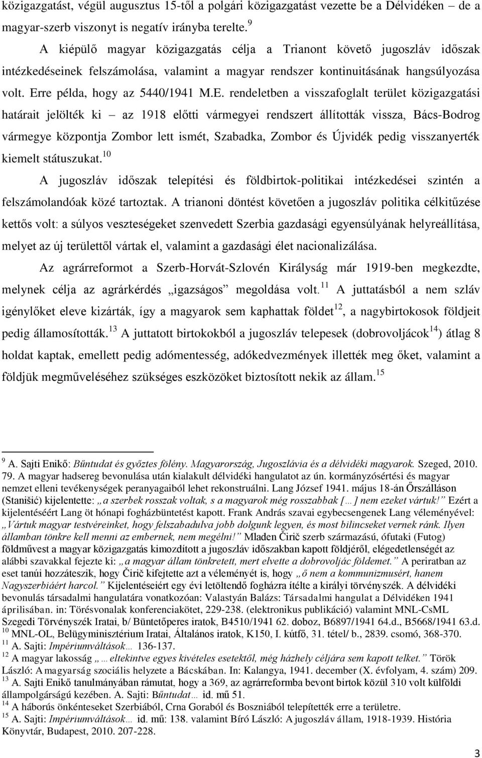 E. rendeletben a visszafoglalt terület közigazgatási határait jelölték ki az 1918 előtti vármegyei rendszert állították vissza, Bács-Bodrog vármegye központja Zombor lett ismét, Szabadka, Zombor és