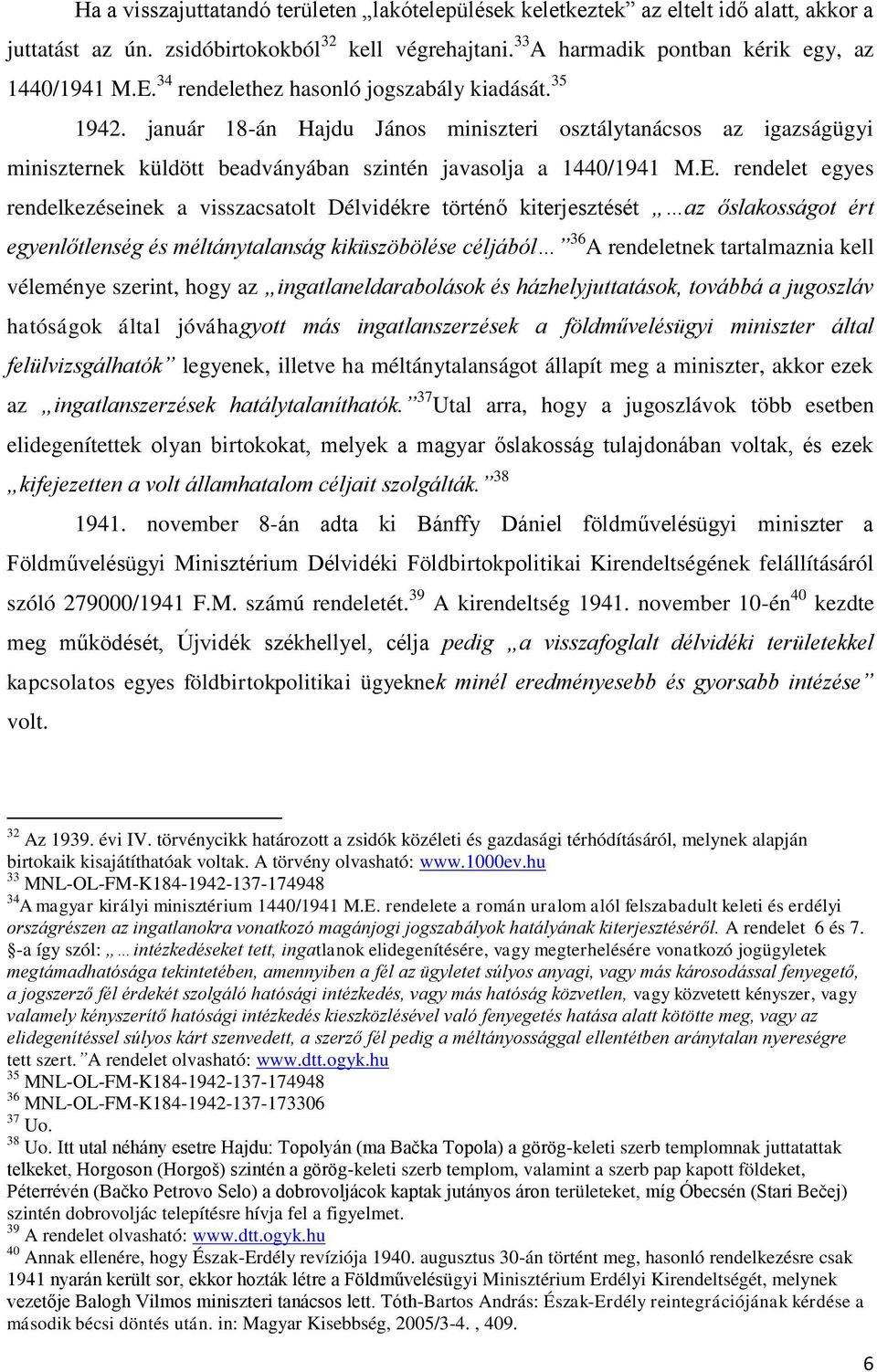 rendelet egyes rendelkezéseinek a visszacsatolt Délvidékre történő kiterjesztését az őslakosságot ért egyenlőtlenség és méltánytalanság kiküszöbölése céljából 36 A rendeletnek tartalmaznia kell