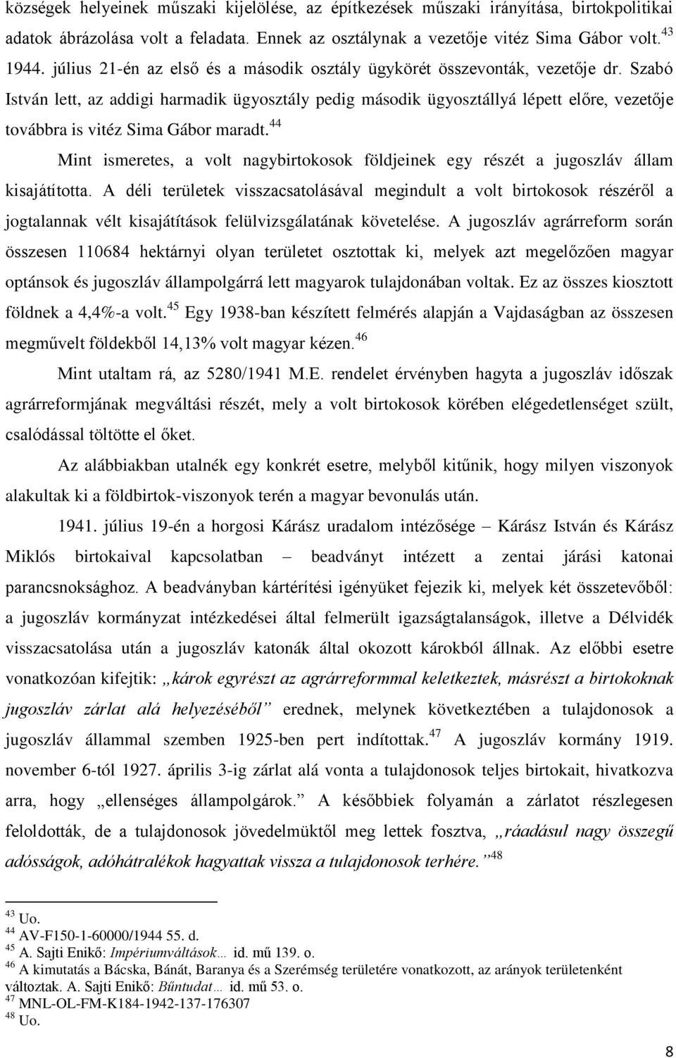 Szabó István lett, az addigi harmadik ügyosztály pedig második ügyosztállyá lépett előre, vezetője továbbra is vitéz Sima Gábor maradt.