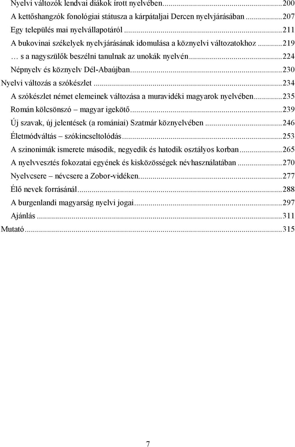 .. 230 Nyelvi változás a szókészlet... 234 A szókészlet német elemeinek változása a muravidéki magyarok nyelvében... 235 Román kölcsönszó magyar igekötő.