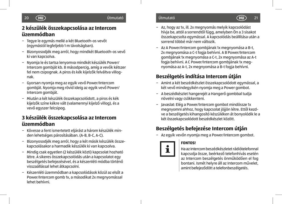8 másodpercig, amíg a vevők kétszer fel nem csipognak. A piros és kék kijelzők felváltva villognak. Gyorsan nyomja meg az egyik vevő Power/Intercom gombját.