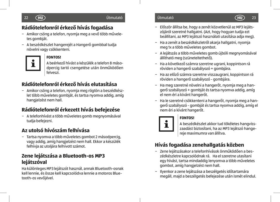 Rádiótelefonról érkező hívás elutasítása Amikor csöng a telefon, nyomja meg rögtön a beszédkészlet több műveletes gombját, és tartsa nyomva addig, amíg hangjelzést nem hall.