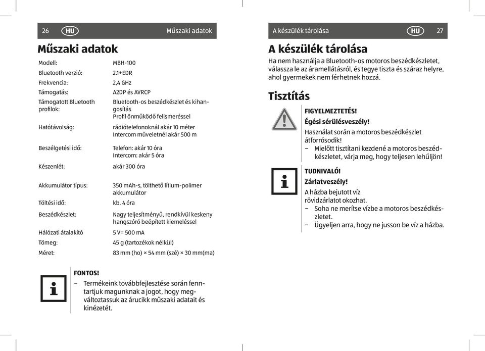 1+EDR 2,4 GHz A2DP és AVRCP Bluetooth-os beszédkészlet és kihangosítás Profil önműködő felismeréssel rádiótelefonoknál akár 10 méter Intercom műveletnél akár 500 m Telefon: akár 10 óra Intercom: akár