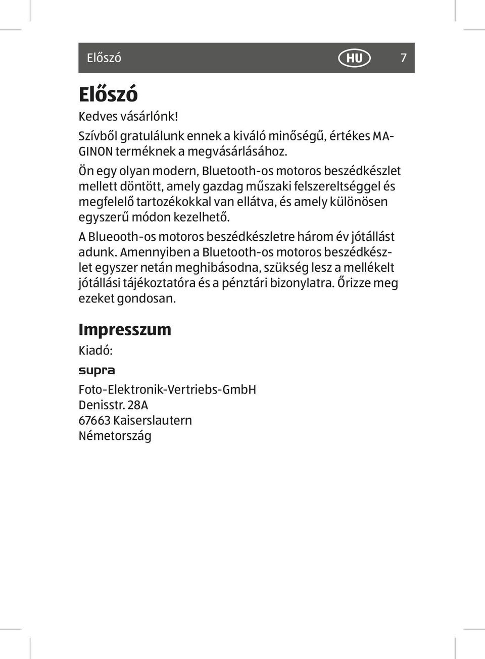különösen egyszerű módon kezelhető. A Blueooth-os motoros beszédkészletre három év jótállást adunk.