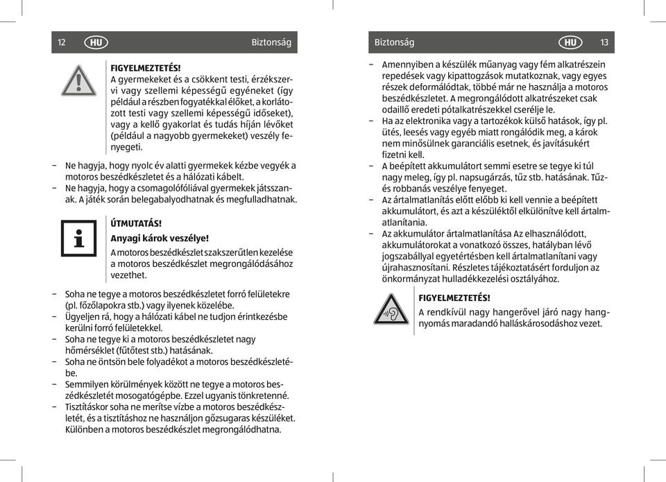 gyakorlat és tudás híján lévőket (például a nagyobb gyermekeket) veszély fenyegeti. Ne hagyja, hogy nyolc év alatti gyermekek kézbe vegyék a motoros beszédkészletet és a hálózati kábelt.