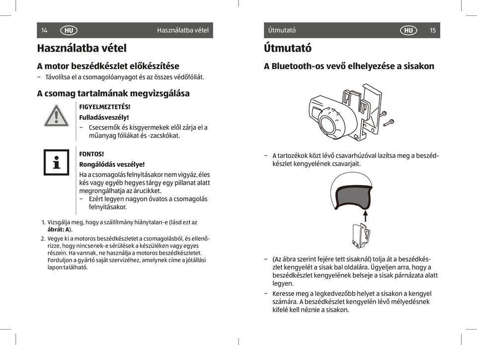 Ha a csomagolás felnyitásakor nem vigyáz, éles kés vagy egyéb hegyes tárgy egy pillanat alatt megrongálhatja az árucikket. Ezért legyen nagyon óvatos a csomagolás felnyitásakor. 1.